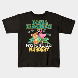 Dogs And Flamingos Make Me Feel Less Murdery Kids T-Shirt